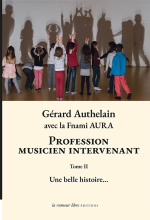 Profession musicien intervenant. Vol. 2. Une belle histoire... - Gérard Authelain