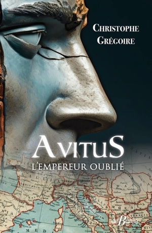 Avitus, l'empereur oublié : des monts d'Auvergne à la pourpre impériale - Christophe Grégoire