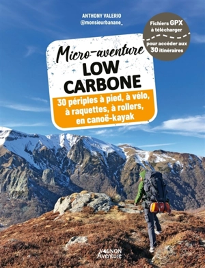 Micro-aventure low carbone : 30 périples à pied, à vélo, à raquettes, à rollers, en canoë-kayak - Anthony Valerio