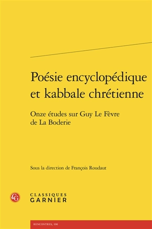 Poésie encyclopédique et kabbale chrétienne : onze études sur Guy Le Fèvre de La Boderie