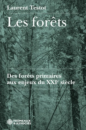 Les forêts : des forêts primaires aux enjeux du XXIe siècle - Laurent Testot