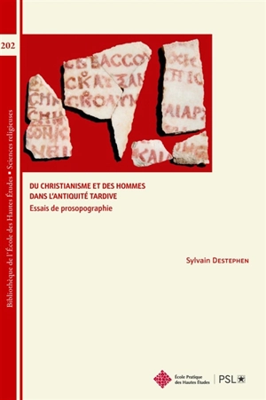 Du christianisme et des hommes dans l'Antiquité tardive : essais de prosopographie - Sylvain Destephen