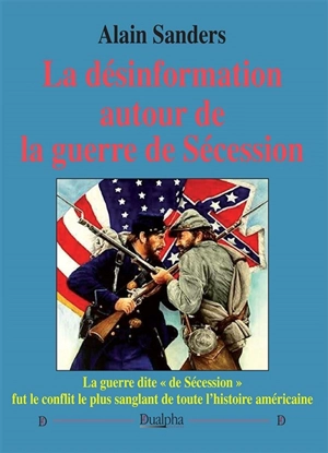 La désinformation autour de la guerre de Sécession : la guerre dite de Sécession fut le conflit le plus sanglant de toute l'histoire américaine - Alain Sanders