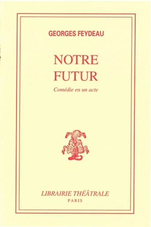 Notre futur : comédie en un acte - Georges Feydeau