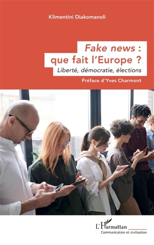 Fake news : que fait l'Europe ? : liberté, démocratie, élections - Klimentini Diakomanoli