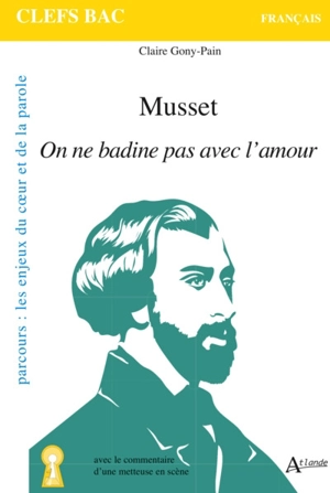 Musset, On ne badine pas avec l'amour : parcours les enjeux du coeur et de la parole - Claire Gony-Pain