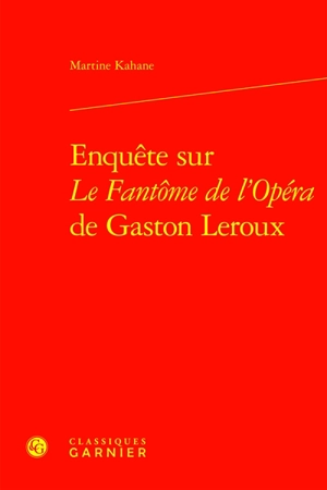 Enquête sur Le fantôme de l'Opéra de Gaston Leroux - Martine Kahane