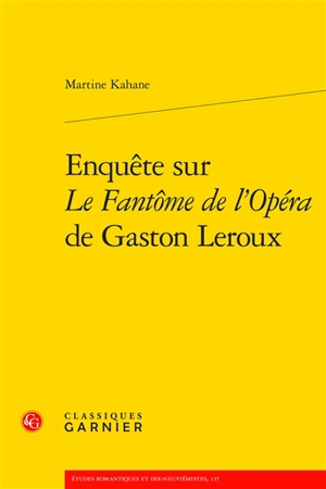 Enquête sur Le fantôme de l'Opéra de Gaston Leroux - Martine Kahane