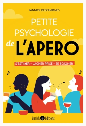 Petite psychologie de l'apéro : s'estimer, lâcher prise, se soigner - Yannick Descharmes