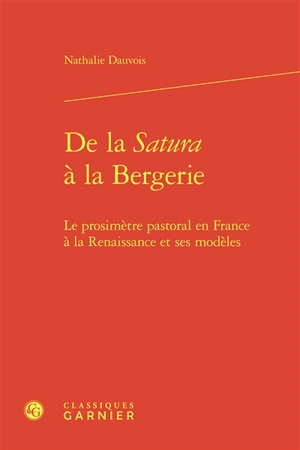 De la satura à la bergerie : le prosimètre pastoral en France à la Renaissance et ses modèles - Nathalie Dauvois