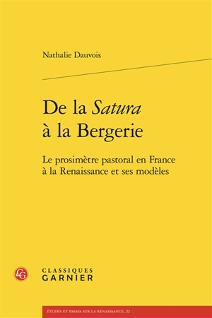 De la satura à la bergerie : le prosimètre pastoral en France à la Renaissance et ses modèles - Nathalie Dauvois