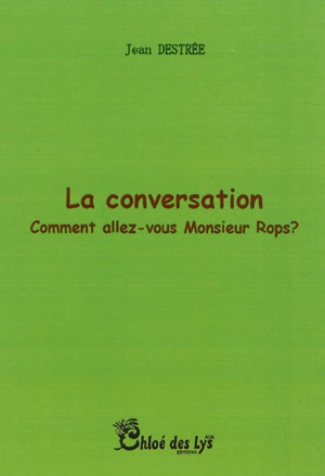 La conversation : comment allez-vous monsieur Rops ? : théâtre - Jean Destrée