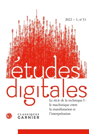 Etudes digitales, n° 13. Le récit de la technique (I) : le machinique entre la manifestation et l'interprétation