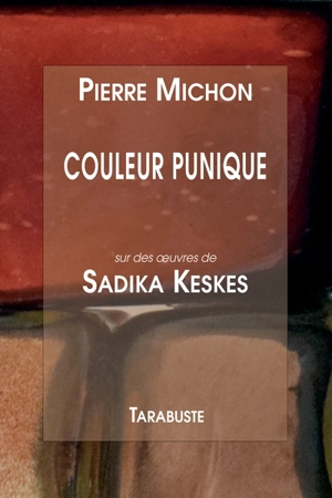 Couleur punique : sur des oeuvres de Sadika Keskes - Pierre Michon