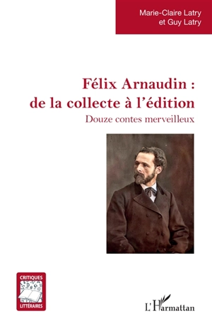 Félix Arnaudin : de la collecte à l'édition : douze contes merveilleux - Marie-Claire Latry