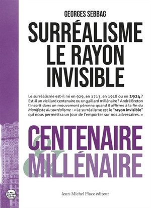 Surréalisme : le rayon invisible : centenaire & millénaire - Georges Sebbag