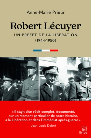 Robert Lécuyer : un préfet de la Libération (1944-1950) - Anne-Marie Prieur