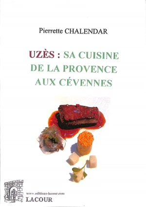 Uzès : sa cuisine de la Provence aux Cévennes - Pierrette Chalendar