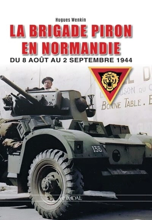 La brigade Piron en Normandie : du 8 août au 2 septembre 1944 - Hugues Wenkin