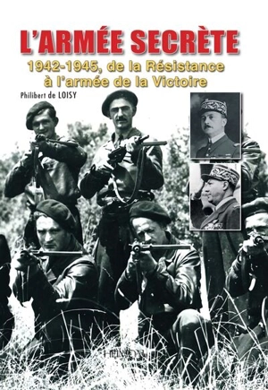 L'Armée secrète : 1942-1945, de la Résistance à l'armée de la victoire - Philibert de Loisy