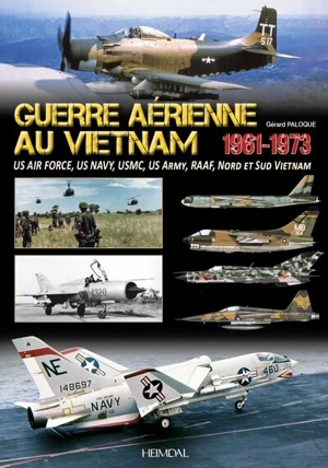 Guerre aérienne au Vietnam, 1961-1973 : US Air Force, US Navy, USMC, US Army, RAAF, Nord et Sud Vietnam - Gérard Paloque