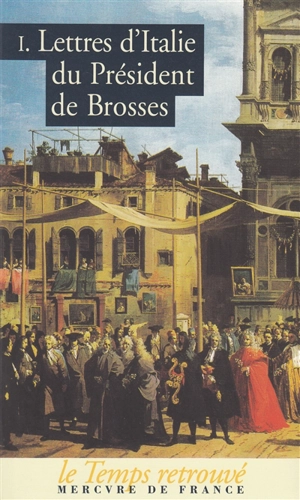 Lettres d'Italie du président de Brosses. Vol. 1 - Charles de Brosses