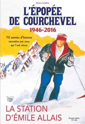 L'épopée de Courchevel : 1946-2016 - Gildas Leprêtre