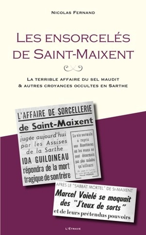 Les ensorcelés de Saint-Maixent : la terrible affaire du sel maudit & autres croyances occultes en Sarthe - Nicolas Fernand