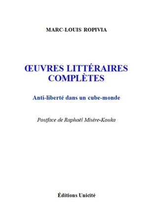 Oeuvres littéraires complètes : anti-liberté dans un cube-monde - Marc-Louis Ropivia