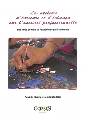 Les ateliers d'écriture et d'échange sur l'activité professionnelle : une mise en mots de l'expérience professionnelle - Patricia Champy-Remoussenard