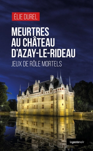 Meurtres au château d'Azay-le-Rideau : jeux de rôle mortels - Elie Durel