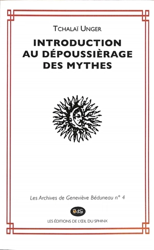 Les archives de Geneviève Béduneau. Vol. 4. Introduction au dépoussiérage des mythes - Tchalaï Unger