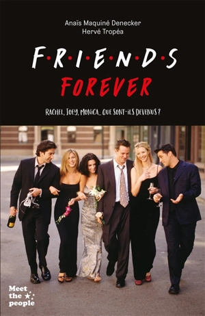 Friends forever : Rachel, Joey, Monica... que sont-ils devenus ? - Anaïs Maquiné-Denecker