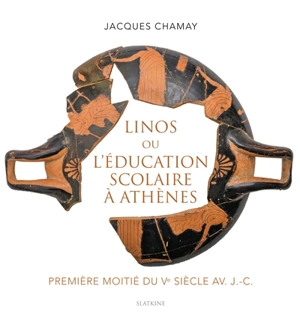 Linos ou L'éducation scolaire à Athènes : première moitié du Ve siècle av. J.-C. - Jacques Chamay