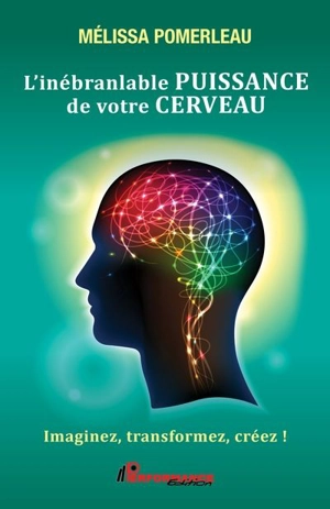 L'inébranlable puissance de votre cerveau : Imaginez, transformez, créez - Mélissa Pomerleau