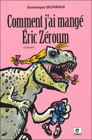 Comment j'ai mangé Eric Zéroum - Dominique Delpiroux