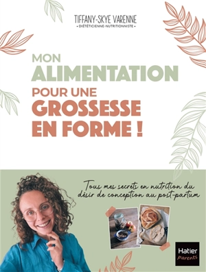 Mon alimentation pour une grossesse en forme ! : tous mes secrets en nutrition du désir de conception au post-partum - Tiffany-Skye Varenne