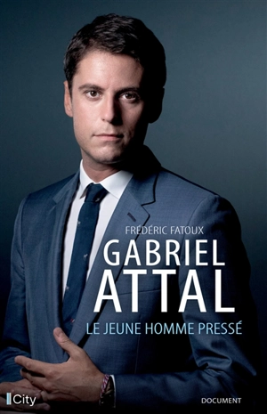 Gabriel Attal : le jeune homme pressé - Frédéric Fatoux