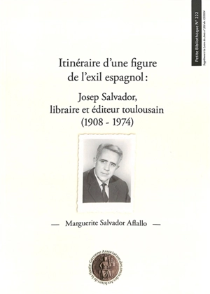 Itinéraire d'une figure de l'exil espagnol : Josep Salvador, libraire et éditeur toulousain (1908-1974) - Marguerite Salvador Aflallo