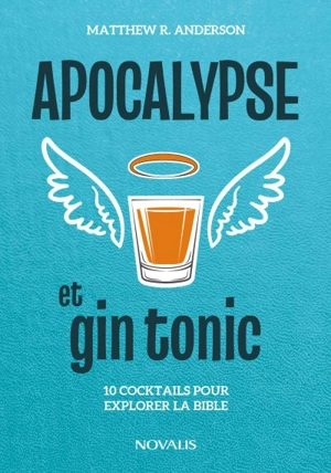 Apocalypse et gin tonic : 10 cocktails pour explorer la Bible - Matthew R. Anderson