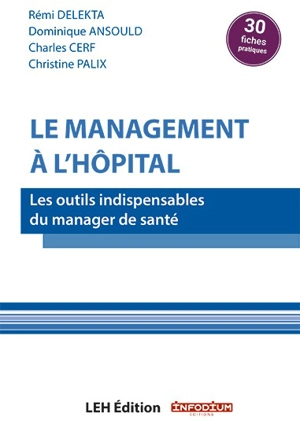 Le management à l'hôpital : les outils indispensables du manager de santé : 30 fiches pratiques