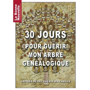 30 jours pour guérir mon arbre généalogique : laisser Jésus guérir ma famille - Thierry Fourchaud