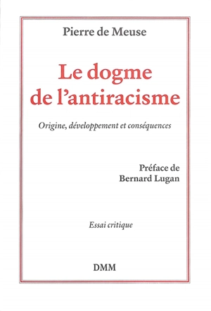 Le dogme de l'anti-racisme : origine, développement et conséquences : essai critique - Pierre de Meuse