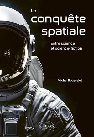 La conquête spatiale : entre science et science-fiction - Michel Rousselet