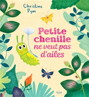 Petite chenille ne veut pas d'ailes - Christine Pym