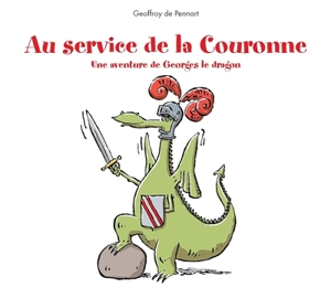 Au service de la Couronne : une aventure de Georges le dragon - Geoffroy de Pennart