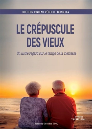 Le crépuscule des vieux : un autre regard sur le temps de la vieillesse - Vincent Rébeillé-Borgella