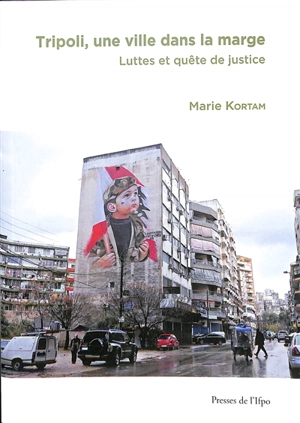 Tripoli, une ville dans la marge : luttes et quête de justice - Marie Kortam