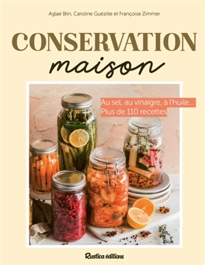 Conservation maison : au sel, au vinaigre, à l'huile... : plus de 110 recettes - Aglaé Blin