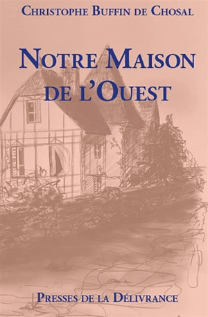 Notre maison de l'Ouest - Christophe Buffin de Chosal